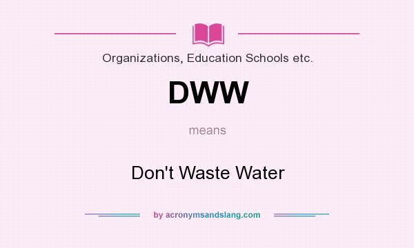 What does DWW mean? It stands for Don`t Waste Water