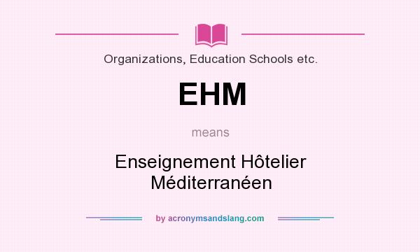 What does EHM mean? It stands for Enseignement Hôtelier Méditerranéen