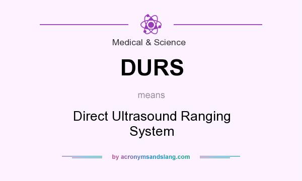 What does DURS mean? It stands for Direct Ultrasound Ranging System
