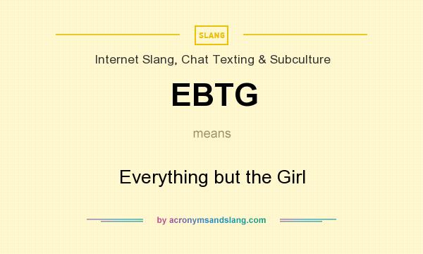 What does EBTG mean? It stands for Everything but the Girl