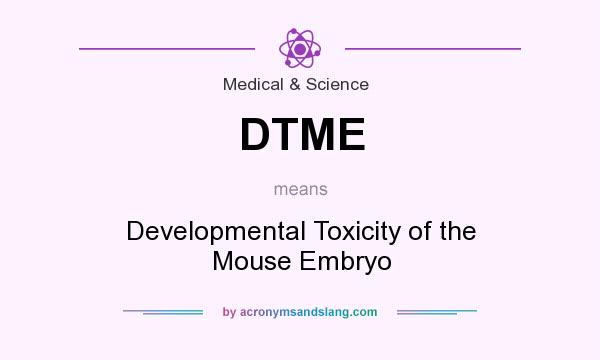 What does DTME mean? It stands for Developmental Toxicity of the Mouse Embryo