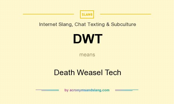 What does DWT mean? It stands for Death Weasel Tech
