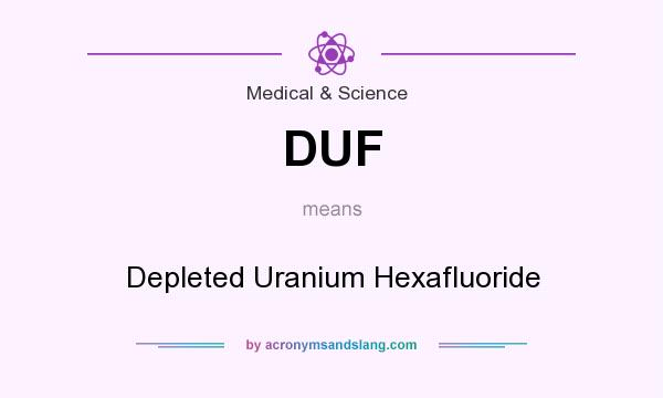 What does DUF mean? It stands for Depleted Uranium Hexafluoride