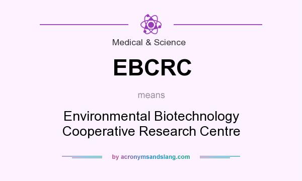 What does EBCRC mean? It stands for Environmental Biotechnology Cooperative Research Centre