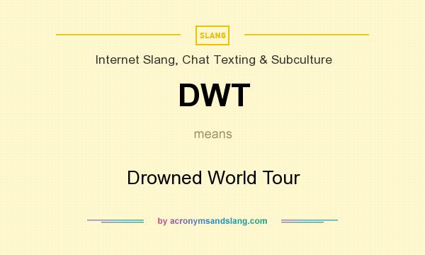 What does DWT mean? It stands for Drowned World Tour