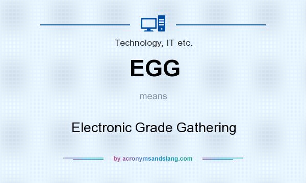 What does EGG mean? It stands for Electronic Grade Gathering