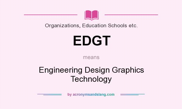 What does EDGT mean? It stands for Engineering Design Graphics Technology
