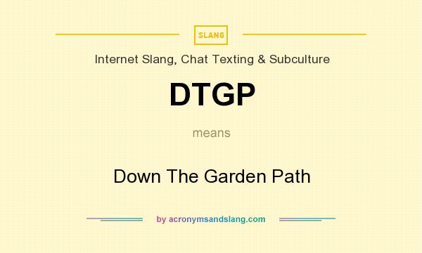 What does DTGP mean? It stands for Down The Garden Path