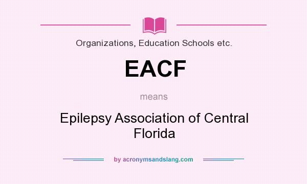 What does EACF mean? It stands for Epilepsy Association of Central Florida