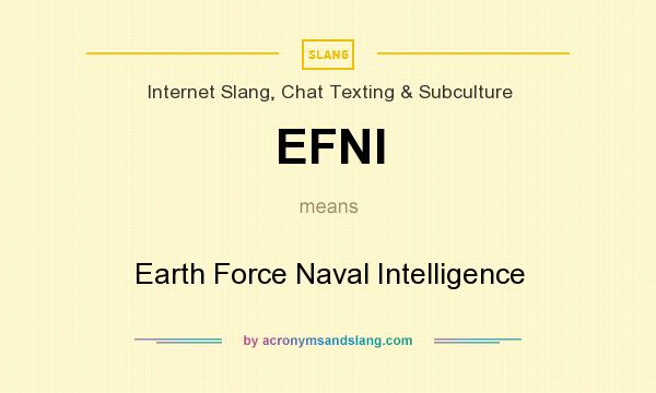 What does EFNI mean? It stands for Earth Force Naval Intelligence
