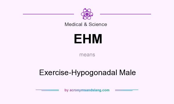What does EHM mean? It stands for Exercise-Hypogonadal Male