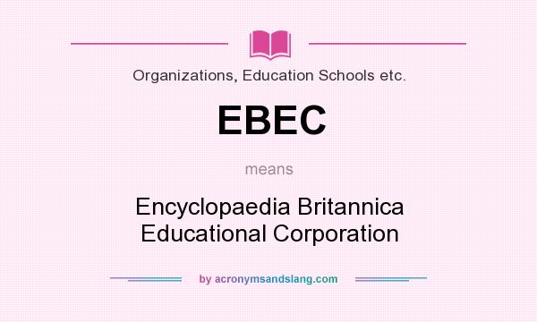 What does EBEC mean? It stands for Encyclopaedia Britannica Educational Corporation