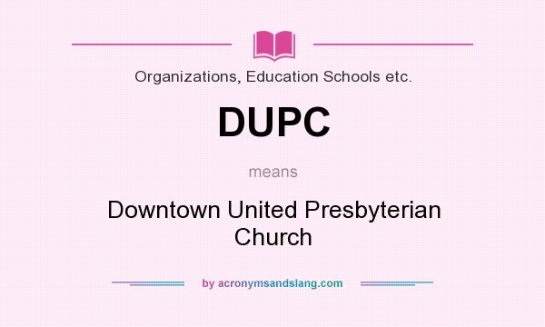 What does DUPC mean? It stands for Downtown United Presbyterian Church