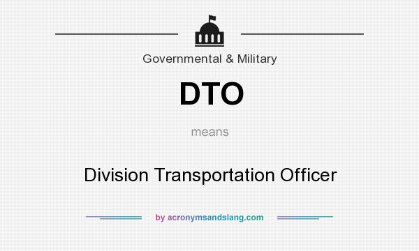 What does DTO mean? It stands for Division Transportation Officer