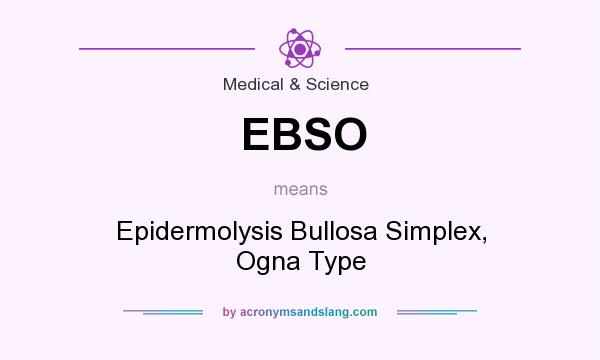 What does EBSO mean? It stands for Epidermolysis Bullosa Simplex, Ogna Type