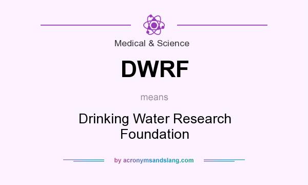 What does DWRF mean? It stands for Drinking Water Research Foundation