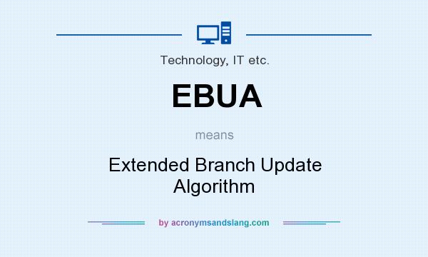 What does EBUA mean? It stands for Extended Branch Update Algorithm