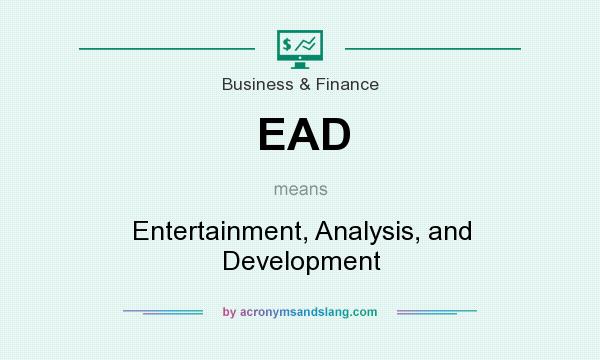 What does EAD mean? It stands for Entertainment, Analysis, and Development