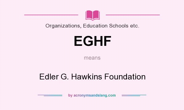 What does EGHF mean? It stands for Edler G. Hawkins Foundation