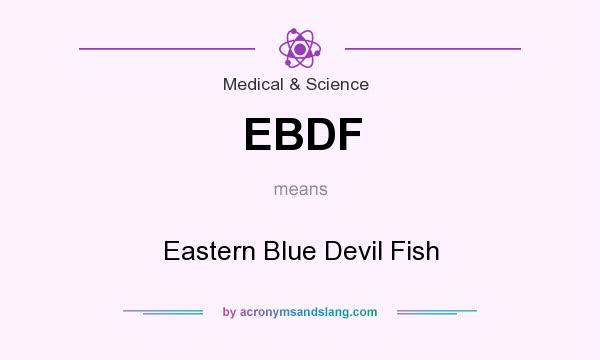 What does EBDF mean? It stands for Eastern Blue Devil Fish