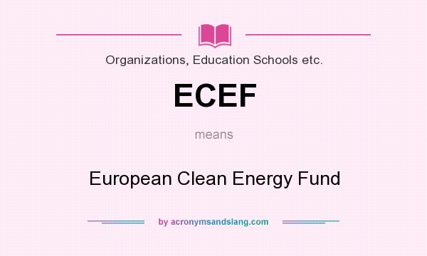 What does ECEF mean? It stands for European Clean Energy Fund