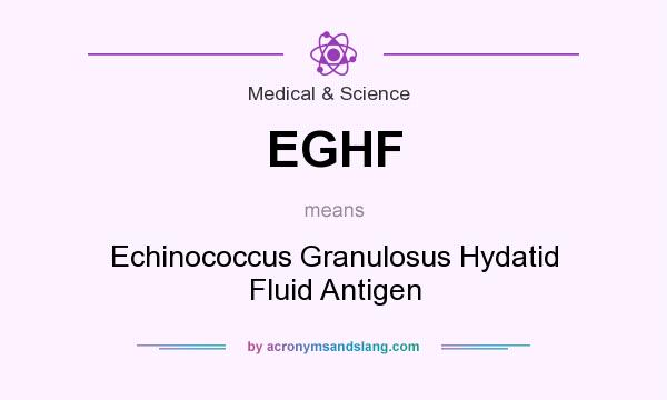 What does EGHF mean? It stands for Echinococcus Granulosus Hydatid Fluid Antigen