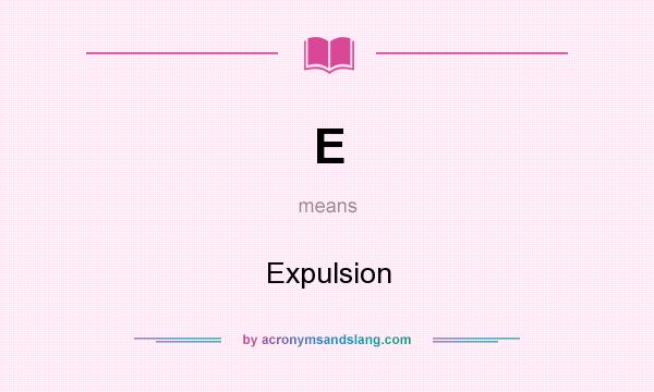 What does E mean? It stands for Expulsion