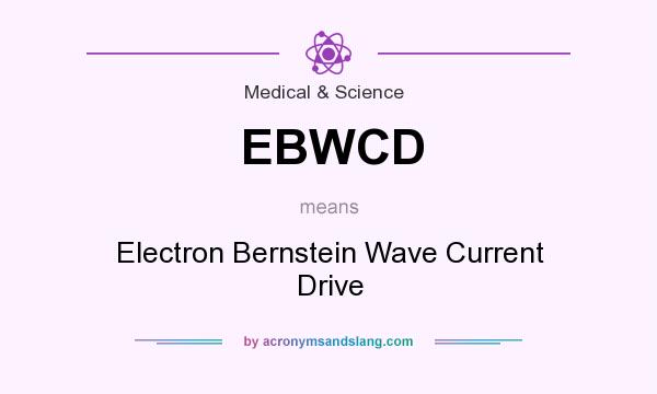 What does EBWCD mean? It stands for Electron Bernstein Wave Current Drive