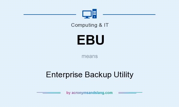 What does EBU mean? It stands for Enterprise Backup Utility