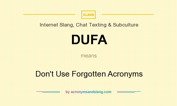 What does DUFA mean? It stands for Don`t Use Forgotten Acronyms