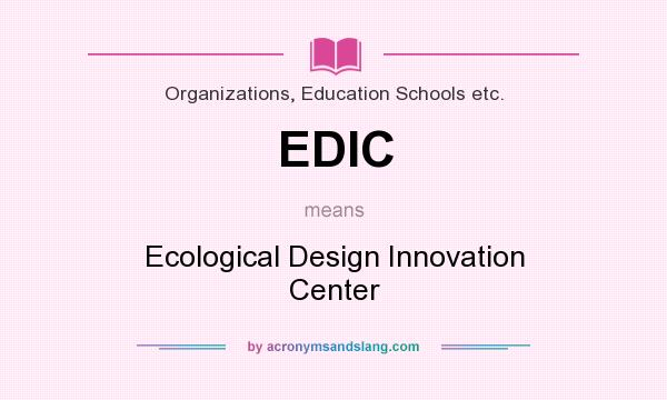 What does EDIC mean? It stands for Ecological Design Innovation Center