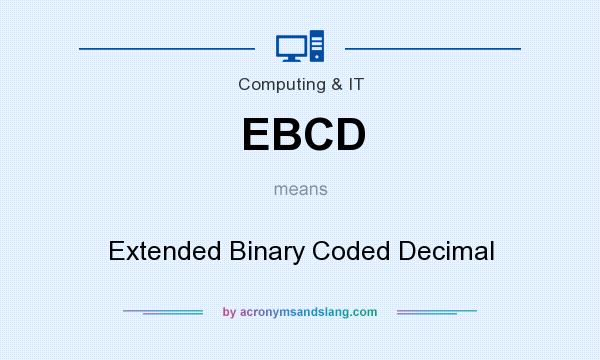 What does EBCD mean? It stands for Extended Binary Coded Decimal
