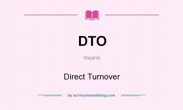 What does DTO mean? It stands for Direct Turnover