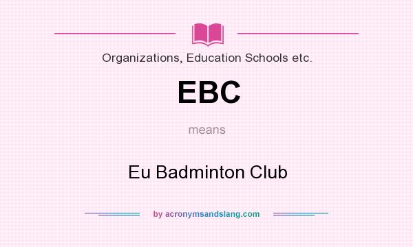 What does EBC mean? It stands for Eu Badminton Club