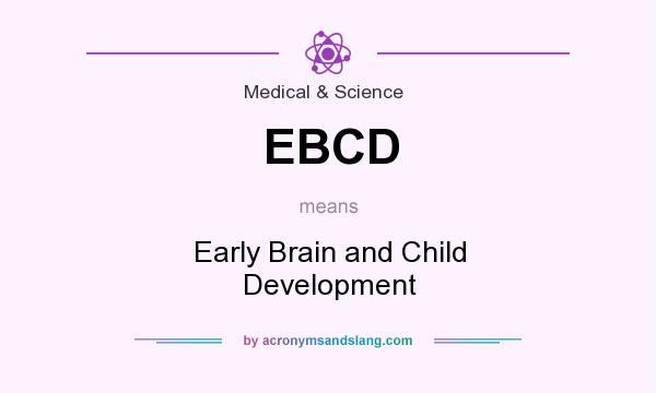 What does EBCD mean? It stands for Early Brain and Child Development