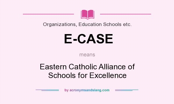 What does E-CASE mean? It stands for Eastern Catholic Alliance of Schools for Excellence