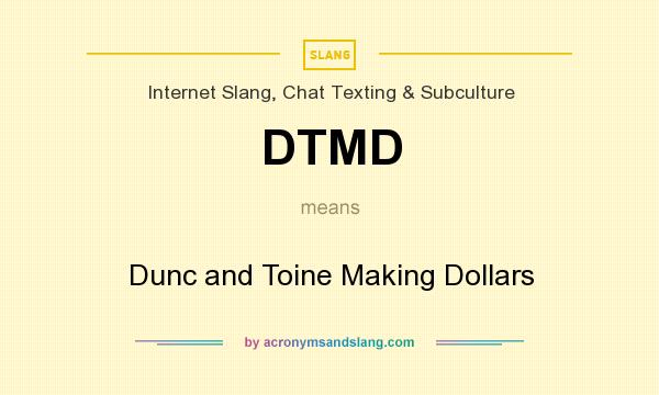 What does DTMD mean? It stands for Dunc and Toine Making Dollars