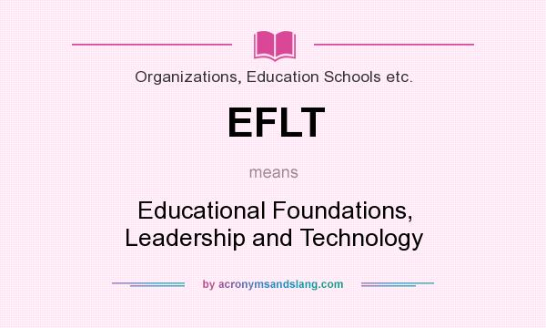 What does EFLT mean? It stands for Educational Foundations, Leadership and Technology