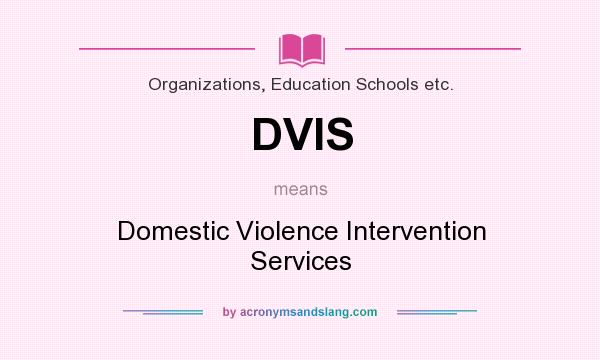 What does DVIS mean? It stands for Domestic Violence Intervention Services