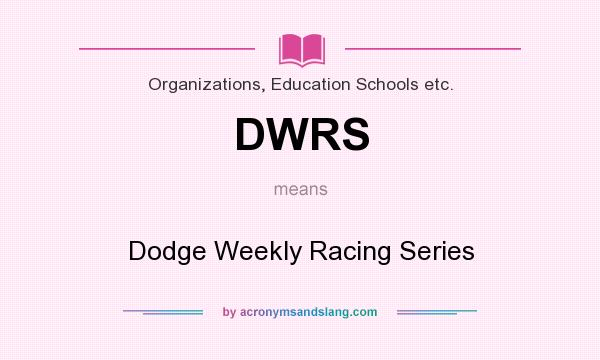 What does DWRS mean? It stands for Dodge Weekly Racing Series