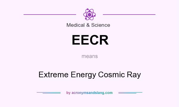 What does EECR mean? It stands for Extreme Energy Cosmic Ray