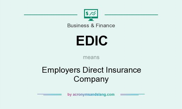 What does EDIC mean? It stands for Employers Direct Insurance Company