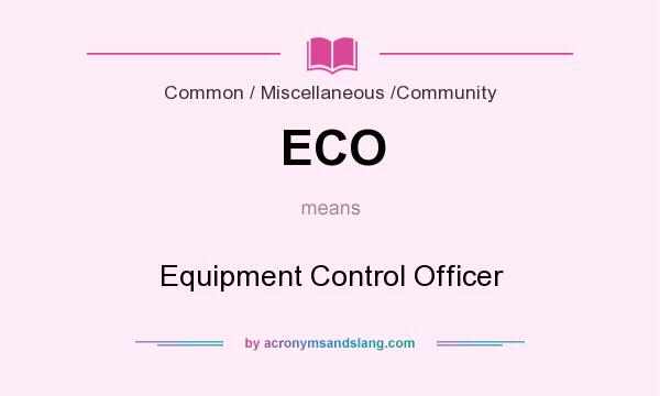What does ECO mean? It stands for Equipment Control Officer