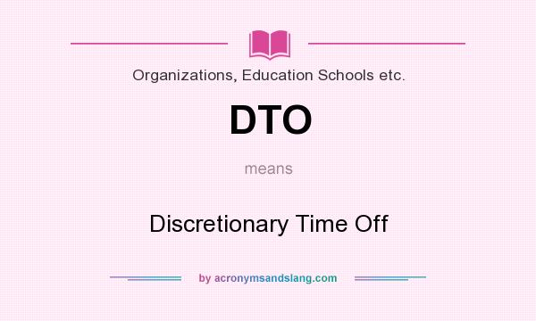 What does DTO mean? It stands for Discretionary Time Off