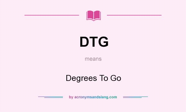 What does DTG mean? It stands for Degrees To Go