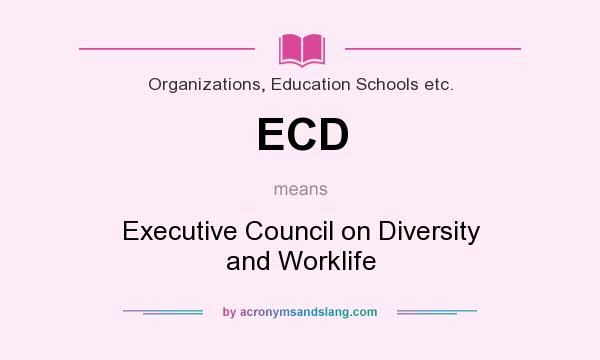 What does ECD mean? It stands for Executive Council on Diversity and Worklife