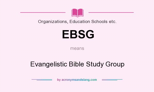 What does EBSG mean? It stands for Evangelistic Bible Study Group