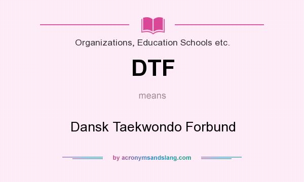 What does DTF mean? It stands for Dansk Taekwondo Forbund