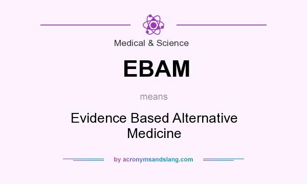 What does EBAM mean? It stands for Evidence Based Alternative Medicine