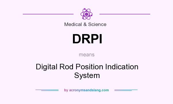 What does DRPI mean? It stands for Digital Rod Position Indication System